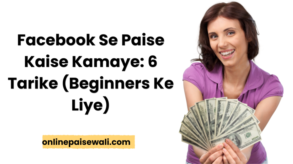 Facebook Se Paise Kaise Kamaye: 6 Tarike (Beginners Ke Liye)